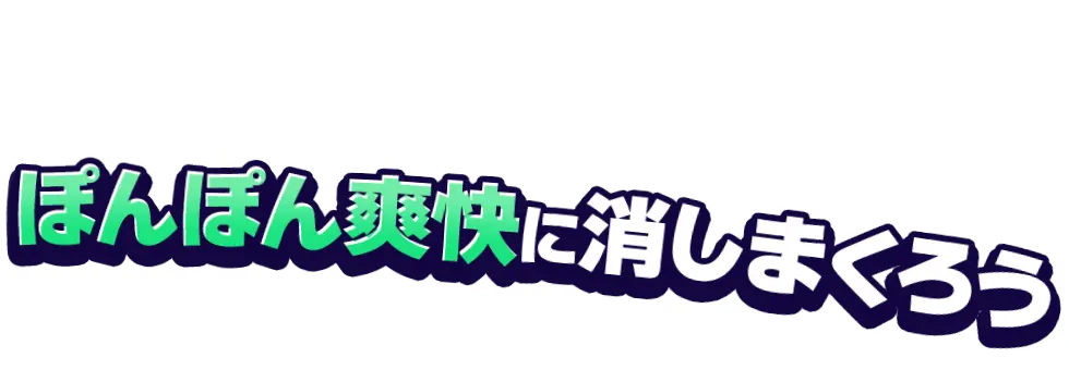 ぽんぽん爽快に消しまくろう
