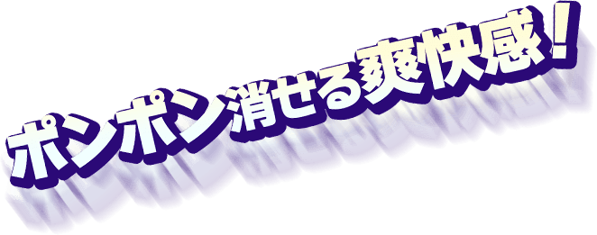 ポンポン消せる爽快感！